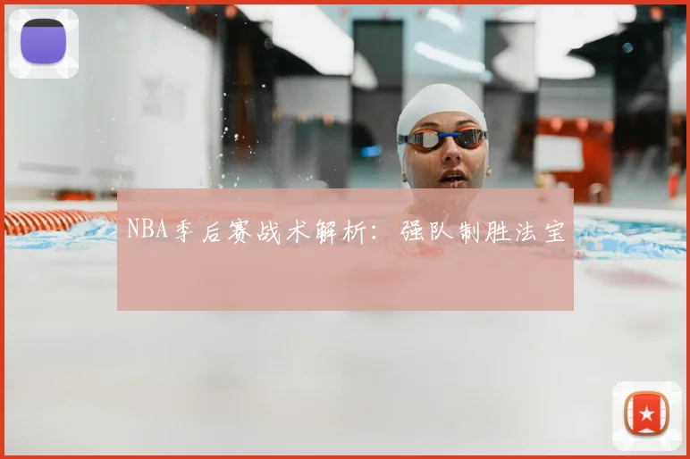NBA季后赛战术解析：强队制胜法宝